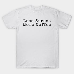 Less Stress More Coffee - Coffee Quotes T-Shirt